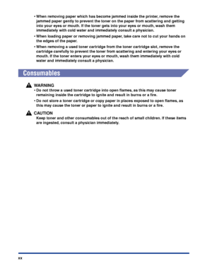Page 23xx
•When removing paper which has become jammed inside the printer, remove the 
jammed paper gently to prevent the toner on the paper from scattering and getting 
into your eyes or mouth. If the toner gets into your eyes or mouth, wash them 
immediately with cold water and immediately consult a physician.
•When loading paper or removing jammed paper, take care not to cut your hands on 
the edges of the paper.
•When removing a used toner cartridge from the toner cartridge slot, remove the 
cartridge...