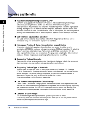 Page 25Features and Benefits1-2
Before You Start Using This Printer
1
Features and Beneﬁts
■High Performance Printing System CAPT
LBP3200 is equipped with the latest CAPT (Canon Advanced Printing Technology) 
software supporting Windows 98/Me and Windows 2000/XP. As this system 
batch-processes the print data in a computer instead of a printer, it enables high-speed 
printing, making full use of the features of a computer. It shortens the time period over 
which the computer is freed. The information, such as...