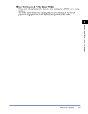 Page 26Features and Benefits1-3
Before You Start Using This Printer
1
■Easy Maintenance & Printer Status Window
Uniting toner with a photosensitive drum, the toner cartridge for LBP3200 can be easily 
replaced.
The Printer Status Window that is displayed during print allows you to make exact 
judgements by graphics and sound, improving the operability of this printer.
 