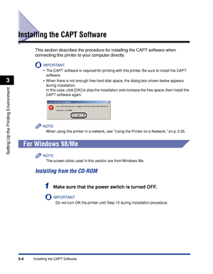 Page 87Installing the CAPT Software3-4
Setting Up the Printing Environment
3
Installing the CAPT Software
This section describes the procedure for installing the CAPT software when 
connecting this printer to your computer directly.
IMPORTANT
•The CAPT software is required for printing with this printer. Be sure to install the CAPT 
software.
•When there is not enough free hard disk space, the dialog box shown below appears 
during installation.
In this case, click [OK] to stop the installation and increase the...