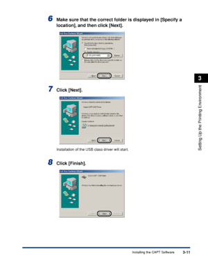 Page 94Installing the CAPT Software3-11
Setting Up the Printing Environment
3
6Make sure that the correct folder is displayed in [Specify a 
location], and then click [Next].
7Click [Next].
Installation of the USB class driver will start.
8Click [Finish].
 