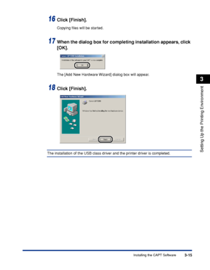 Page 98Installing the CAPT Software3-15
Setting Up the Printing Environment
3
16Click [Finish].
Copying ﬁles will be started.
17When the dialog box for completing installation appears, click 
[OK].
The [Add New Hardware Wizard] dialog box will appear.
18Click [Finish].
The installation of the USB class driver and the printer driver is completed.
 