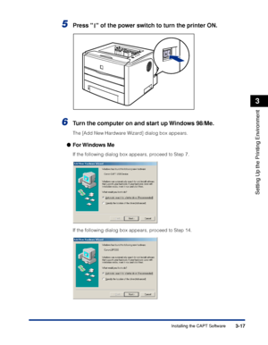 Page 1223-17Installing the CAPT Software
Setting Up the Printing Environment
3
5Press   of the power switch to turn the printer ON.
6Turn the computer on and start up Windows 98/Me.
The [Add New Hardware Wizard] dialog box appears.
For Windows  Me
If the following dialog box appears, proceed to Step 7.
If the following dialog box appears, proceed to Step 14.
 