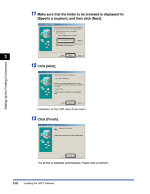 Page 1253-20Installing the CAPT Software
Setting Up the Printing Environment
3
11Make sure that the folder to be browsed is displayed for 
[Specify a location], and then click [Next].
12Click [Next].
Installation of the USB class driver starts.
13Click [Finish].
The printer is detected automatically. Please wait a moment.
 