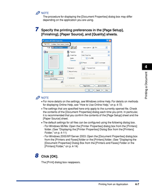 Page 1924-7
Printing a Document
4
Printing from an Application
NOTE
The procedure for displaying the [Document Properties] dialog box may differ 
depending on the application you are using.
7Specify the printing preferences in the [Page Setup], 
[Finishing], [Paper Source], and [Quality] sheets.
NOTE
•For more details on the settings, see Windows online Help. For details on methods 
for displaying Online Help, see How to Use Online Help, on p. 4-72.
•The settings that are speciﬁed here only apply to the...