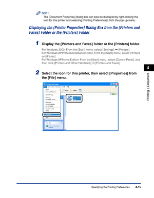 Page 2004-15
Printing a Document
4
Specifying the Printing Preferences
NOTE
The [Document Properties] dialog box can also be displayed by right-clicking the 
icon for this printer and selecting [Printing Preferences] from the pop-up menu.
Displaying the [Printer Properties] Dialog Box from the [Printers and 
Faxes] Folder or the [Printers] Folder
1Display the [Printers and Faxes] folder or the [Printers] folder.
For Windows 2000: From the [Start] menu, select [Settings]  [Printers].
For Windows XP...