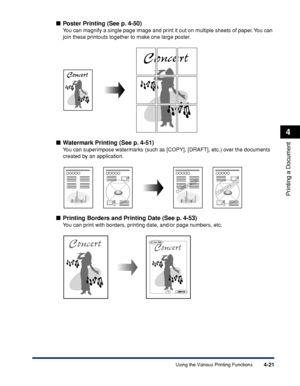 Page 2064-21
Printing a Document
4
Using the Various Printing Functions
Poster Printing (See p. 4-50)
You can magnify a single page image and print it out on multiple sheets of paper. You can 
join these printouts together to make one large poster.
Watermark Printing (See p. 4-51)
You can superimpose watermarks (such as [COPY], [DRAFT], etc.) over the documents 
created by an application.
Printing Borders and Printing Date (See p. 4-53)
You can print with borders, printing date, and/or page numbers, etc.
13...