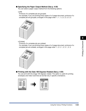 Page 2084-23
Printing a Document
4
Using the Various Printing Functions
Specifying the Paper Output Method (See p. 4-58)
You can select a paper output method from the following options:
•[Off]
Printouts of a complete job are grouped.
For example, if you are printing three copies of a 3-page document, printouts of a 
complete job are grouped, arranged in this page order: 1, 1, 1, 2, 2, 2, 3, 3, 3.
•[Collate]
Printouts of a complete job are collated.
For example, if you are printing three copies of a 3-page...