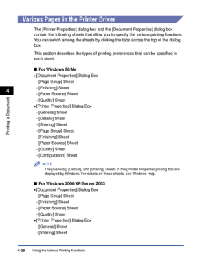 Page 2114-26
Printing a Document
Using the Various Printing Functions
4
Various Pages in the Printer Driver
The [Printer Properties] dialog box and the [Document Properties] dialog box 
contain the following sheets that allow you to specify the various printing functions. 
You can switch among the sheets by clicking the tabs across the top of the dialog 
box.
This section describes the types of printing preferences that can be speciﬁed in 
each sheet.
For Windows  98/Me
•[Document Properties] Dialog Box
- [Page...