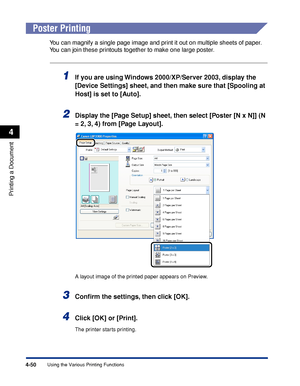 Page 2354-50
Printing a Document
Using the Various Printing Functions
4
Poster Printing
You can magnify a single page image and print it out on multiple sheets of paper. 
You can join these printouts together to make one large poster.
1If you are using Windows 2000/XP/Server 2003, display the 
[Device Settings] sheet, and then make sure that [Spooling at 
Host] is set to [Auto].
2Display the [Page Setup] sheet, then select [Poster [N x N]] (N 
= 2, 3, 4) from [Page Layout].
A layout image of the printed paper...