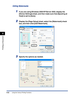 Page 2374-52
Printing a Document
Using the Various Printing Functions
4
Editing Watermarks
1If you are using Windows 2000/XP/Server 2003, display the 
[Device Settings] sheet, and then make sure that [Spooling at 
Host] is set to [Auto].
2Display the [Page Setup] sheet, select the [Watermark] check 
box, and then click [Edit Watermark].
3Specify the options as needed.
 