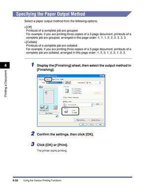 Page 2434-58
Printing a Document
Using the Various Printing Functions
4
Specifying the Paper Output Method
Select a paper output method from the following options.
•[Off]
Printouts of a complete job are grouped.
For example, if you are printing three copies of a 3-page document, printouts of a 
complete job are grouped, arranged in this page order: 1, 1, 1, 2, 2, 2, 3, 3, 3.
•[Collate]
Printouts of a complete job are collated.
For example, if you are printing three copies of a 3-page document, printouts of a...