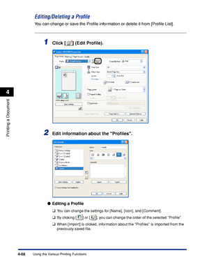 Page 2534-68
Printing a Document
Using the Various Printing Functions
4
Editing/Deleting a Proﬁle
You can change or save the Proﬁle information or delete it from [Proﬁle List].
1Click [ ] (Edit Proﬁle).
2Edit information about the Proﬁles.
Editing a Proﬁle
❑
You can change the settings for [Name], [Icon], and [Comment].
❑By clicking [ ] or [ ], you can change the order of the selected Proﬁle.
❑When [Import] is clicked, information about the Proﬁles is imported from the 
previously saved ﬁle.
 