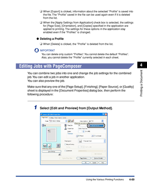 Page 2544-69
Printing a Document
4
Using the Various Printing Functions
❑When [Export] is clicked, information about the selected Proﬁle is saved into 
the ﬁle. The Proﬁle saved in the ﬁle can be used again even if it is deleted 
from the list.
❑When the [Apply Settings from Application] check box is selected, the settings 
for [Page Size], [Orientation], and [Copies] speciﬁed in the application are 
applied to printing. The settings for these options in the application stay 
enabled even if the Proﬁles is...