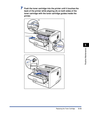 Page 2865-13
Routine Maintenance
5
Replacing the Toner Cartridge
7Push the toner cartridge into the printer until it touches the 
back of the printer while aligning (A) on both sides of the 
toner cartridge with the toner cartridge guides inside the 
printer.
(A)
(A)
 