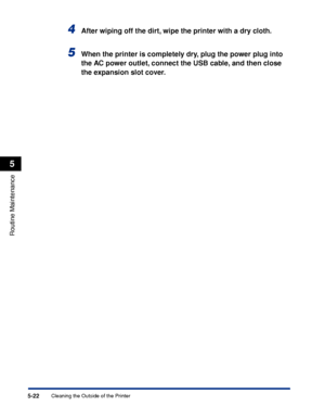 Page 2955-22
Routine Maintenance
5
Cleaning the Outside of the Printer
4After wiping off the dirt, wipe the printer with a dry cloth.
5When the printer is completely dry, plug the power plug into 
the AC power outlet, connect the USB cable, and then close 
the expansion slot cover.
 