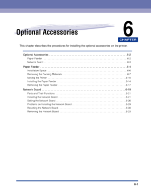 Page 306CHAPTER
6-1
6Optional Accessories
This chapter describes the procedures for installing the optional accessories on the printer.
Optional Accessories  . . . . . . . . . . . . . . . . . . . . . . . . . . . . . . . . . . . . . . . . . . . . . . . . . . . . 6-2
Paper Feeder . . . . . . . . . . . . . . . . . . . . . . . . . . . . . . . . . . . . . . . . . . . . . . . . . . . . . . . . . . . . . . . .6-2
Network Board . . . . . . . . . . . . . . . . . . . . . . . . . . . . . . . . . . . . . . . . . . . . . . ....