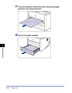 Page 3557-16
Troubleshooting
7
Paper Jams
17If you are using the manual feed slot, remove any paper 
jammed in the manual feed slot.
18Pull out the paper cassette.
 