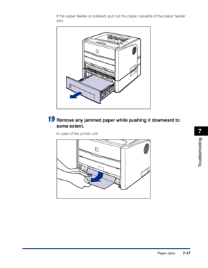 Page 3567-17
Troubleshooting
7
Paper Jams
If the paper feeder is installed, pull out the paper cassette of the paper feeder 
also.
19Remove any jammed paper while pushing it downward to 
some extent.
In case of the printer unit
 