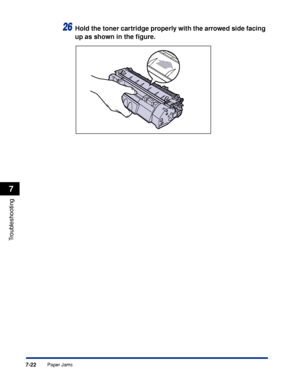 Page 361 
7-22 
Troubleshooting
 
7 
Paper Jams 
26
 
Hold the toner cartridge properly with the arrowed side facing 
up as shown in the ﬁgure.
 