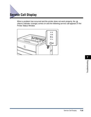 Page 3647-25Service Call Display
7
Troubleshooting
Service Call Display
When a problem has occurred and the printer does not work properly, the   
(Alarm) indicator (orange) comes on and the following service call appears in the 
Printer Status Window.
 