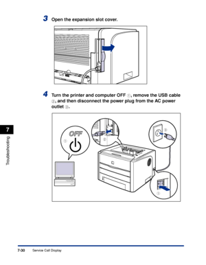 Page 369 
7-30 
Troubleshooting
 
7 
Service Call Display 
3
 
Open the expansion slot cover. 
4
 
Turn the printer and computer OFF  
a 
, remove the USB cable  
b 
, and then disconnect the power plug from the AC power 
outlet  
c 
.
a
a
c
b
 