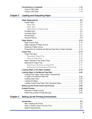 Page 6 
iii Connecting to a Computer . . . . . . . . . . . . . . . . . . . . . . . . . . . . . . . . . . . . . . . . 1-13 
Using a USB Cable  . . . . . . . . . . . . . . . . . . . . . . . . . . . . . . . . . . . . . . . . . . . . 1-13
Using a LAN Cable  . . . . . . . . . . . . . . . . . . . . . . . . . . . . . . . . . . . . . . . . . . . . 1-16 
Chapter 2 Loading and Outputting Paper 
Paper Requirements  . . . . . . . . . . . . . . . . . . . . . . . . . . . . . . . . . . . . . . . . . . . . . . 2-2 
Usable...