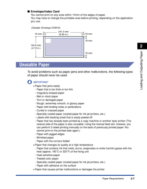 Page 522-7
Loading and Outputting Paper
2
Paper Requirements
Envelope/Index Card
You cannot print on any area within 10mm of the edges of paper.
You may have to change the printable area before printing, depending on the application 
you use.
Unusable Paper
To avoid problems such as paper jams and other malfunctions, the following types 
of paper should never be used:
IMPORTANT
•Paper that jams easily
- Paper that is too thick or too thin
- Irregularly-shaped paper
- Wet or moist paper
- Torn or damaged paper...