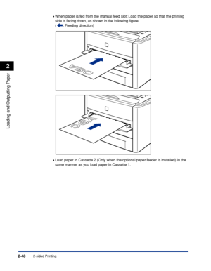 Page 932-sided Printing2-48
Loading and Outputting Paper
2
•When paper is fed from the manual feed slot: Load the paper so that the printing 
side is facing down, as shown in the following ﬁgure.
( : Feeding direction)
•Load paper in Cassette 2 (Only when the optional paper feeder is installed) in the 
same manner as you load paper in Cassette 1.
 