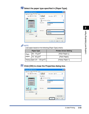 Page 982-53
Loading and Outputting Paper
2
2-sided Printing
10Select the paper type speciﬁed in [Paper Type].
NOTE
Load paper based on the following [Paper Type] criteria:
11Click [OK] to close the Properties dialog box.
Paper TypePrinter Driver Setting
Plain 
paper60 - 74 g/m
2[Plain Paper L]
75 - 90 g/m
2[Plain Paper]
Heavy paper (91 - 120 g/m
2) [Heavy Paper 1]
 