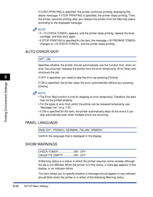 Page 1355-12
Printing Environment Settings
5
SETUP Menu Settings
If CONT.PRINTING is speciﬁed, the printer continues printing, displaying the 
above message. If STOP PRINTING is speciﬁed, the printer stops printing. Then, 
the printer resumes printing after you release the printer from the Warning status 
according to the displayed message.
NOTE
•If  appears, and the printer stops printing, replace the toner 
cartridge, and then print again.
•If STOP PRINTING is speciﬁed for this item, the message  
changes to ,...