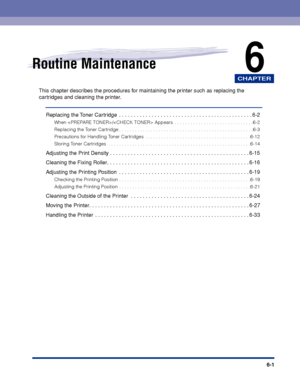 Page 174CHAPTER
6-1
6Routine Maintenance
This chapter describes the procedures for maintaining the printer such as replacing the 
cartridges and cleaning the printer.Replacing the Toner Cartridge  . . . . . . . . . . . . . . . . . . . . . . . . . . . . . . . . . . . .\
 . . . . . . . . . 6-2
When / Appears  . . . . . . . . . . . . . . . . . . . . . . . . . . . . . .6-2
Replacing the Toner Cartridge . . . . . . . . . . . . . . . . . . . . . . . . . . . . . . . . . . . . \
. . . . . . . . . . . . .  . .6-3...