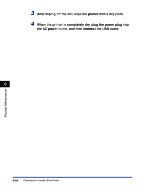 Page 1996-26
Routine Maintenance
6
Cleaning the Outside of the Printer
3After wiping off the dirt, wipe the printer with a dry cloth.
4When the printer is completely dry, plug the power plug into 
the AC power outlet, and then connect the USB cable.
 