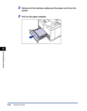 Page 2016-28
Routine Maintenance
6
Moving the Printer
2Remove all the interface cables and the power cord from the 
printer.
3Pull out the paper cassette.
 