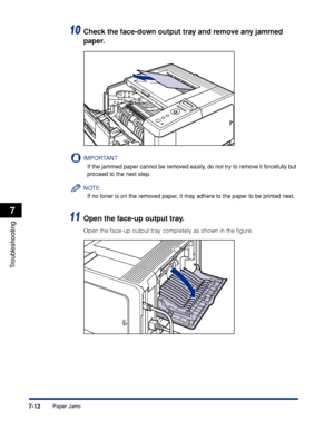 Page 2197-12
Troubleshooting
7
Paper Jams
10Check the face-down output tray and remove any jammed 
paper.
IMPORTANT
If the jammed paper cannot be removed easily, do not try to remove it forcefully but 
proceed to the next step.
NOTE
If no toner is on the removed paper, it may adhere to the paper to be printed next.
11Open the face-up output tray.
Open the face-up output tray completely as shown in the ﬁgure.
 