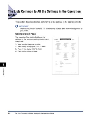 Page 2558-2The Lists Common to All the Settings in the Operation Mode
Appendix
8
The Lists Common to All the Settings in the Operation 
Mode
This section describes the lists common to all the settings in the operation mode.
IMPORTANT
The following lists are samples. The contents may partially differ from the lists printed by 
your printer.
Conﬁguration Page
The capacity of the built-in RAM and the 
settings for the common printing environment 
are printed.
1.
Make sure that the printer is online.
2.Press...