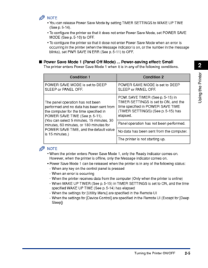 Page 402-5
Using the Printer
2
Turning the Printer ON/OFF
NOTE
•You can release Power Save Mode by setting TIMER SETTINGS to WAKE UP TIME 
(See p. 5-14).
•To  conﬁgure the printer so that it does not enter Power Save Mode, set POWER SAVE 
MODE (See p. 5-10) to OFF.
•To  contigure the printer so that it dose not enter Power Save Mode when an error is 
occurring in the printer (when the Message indicator is on, or the number in the message 
b links), set PWR SAVE IN ERR (See p. 5-11) to OFF.
■ Po wer Save Mode 1...