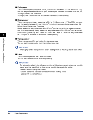 Page 513-4Paper Requirements
Loading and Outputting Paper
3
■Plain paper
This printer can print plain paper that is 76.2 to 215.9 mm wide, 127.0 to 355.6 mm long, 
and that weighs between 64 and 80 g/m2, including the standard size paper sizes: A4, B5, 
A5, Legal, Letter, and Executive.
A4, Legal, and Letter sizes can be used for automatic 2-sided printing.
■ Heavy paper
This printer can print heavy paper that is 76.2 to 215.9 mm wide, 127.0 to 355.6 mm long, 
and that weighs between 91 and 199 g/m2, including...