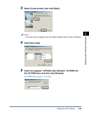 Page 1403-33Installing the CAPT Software
Setting Up the Printing Environment
3
3Select [Local printer], then click [Next].
NOTE
This screen does not appear when the network settings have not been conﬁgured.
4Click [Have Disk].
5Insert the supplied LBP5000 User Software CD-ROM into 
the CD-ROM drive, and then click [Browse].
If CD-ROM Setup appears, click [Exit].
 