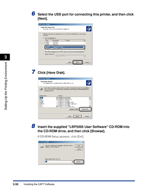 Page 1453-38Installing the CAPT Software
Setting Up the Printing Environment
3
6Select the USB port for connecting this printer, and then click 
[Next].
7Click [Have Disk].
8Insert the supplied LBP5000 User Software CD-ROM into 
the CD-ROM drive, and then click [Browse].
If CD-ROM Setup appears, click [Exit].
 