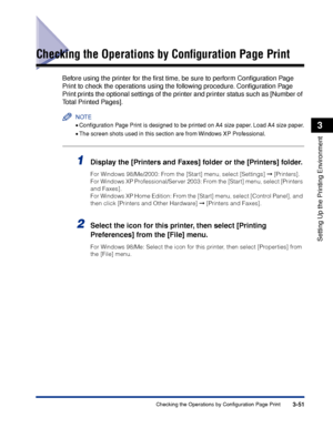 Page 1583-51Checking the Operations by Configuration Page Print
Setting Up the Printing Environment
3
Checking the Operations by Conﬁguration Page Print
Before using the printer for the ﬁrst time, be sure to perform Conﬁguration Page 
Print to check the operations using the following procedure. Conﬁguration Page 
Print prints the optional settings of the printer and printer status such as [Number of 
Total Printed Pages].
NOTE
•Conﬁguration Page Print is designed to be printed on A4 size paper. Load A4 size...