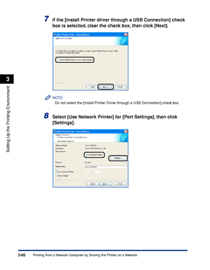 Page 1733-66Printing from a Network Computer by Sharing the Printer on a Network
Setting Up the Printing Environment
3
7If the [Install Printer driver through a USB Connection] check 
box is selected, clear the check box, then click [Next].
NOTE
Do not select the [Install Printer Driver through a USB Connection] check box.
8Select [Use Network Printer] for [Port Settings], then click 
[Settings].
 