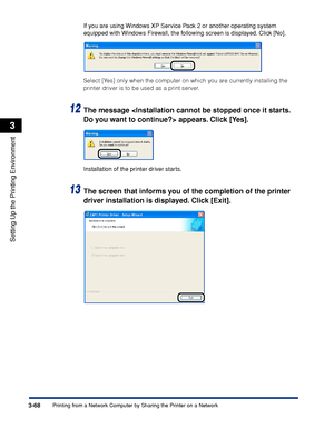 Page 1753-68Printing from a Network Computer by Sharing the Printer on a Network
Setting Up the Printing Environment
3
If you are using Windows XP Service Pack 2 or another operating system 
equipped with Windows Firewall, the following screen is displayed. Click [No].
Select [Yes] only when the computer on which you are currently installing the 
printer driver is to be used as a print server.
12The message  appears. Click [Yes].
Installation of the printer driver starts.
13The screen that informs you of the...