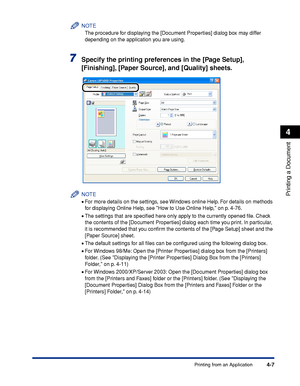 Page 1904-7
Printing a Document
4
Printing from an Application
NOTE
The procedure for displaying the [Document Properties] dialog box may differ 
depending on the application you are using.
7Specify the printing preferences in the [Page Setup], 
[Finishing], [Paper Source], and [Quality] sheets.
NOTE
•For more details on the settings, see Windows online Help. For details on methods 
for displaying Online Help, see How to Use Online Help, on p. 4-76.
•The settings that are speciﬁed here only apply to the...