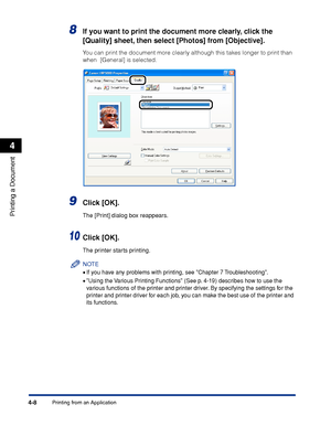 Page 1914-8
Printing a Document
Printing from an Application
4
8If you want to print the document more clearly, click the 
[Quality] sheet, then select [Photos] from [Objective].
You can print the document more clearly although this takes longer to print than 
when  [General] is selected.
9Click [OK].
The [Print] dialog box reappears.
10Click [OK].
The printer starts printing.
NOTE
•If you have any problems with printing, see Chapter 7 Troubleshooting.
•Using the Various Printing Functions (See p. 4-19)...
