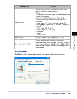 Page 2204-37
Printing a Document
4
Using the Various Printing Functions
[Quality] Sheet
The [Quality] sheet allows you to specify the following printing preferences:
[Paper Source]Specify paper source or paper type according to the 
settings selected in [Paper Selection].
- [Auto]
Automatically selects the paper source according to the 
size or type of paper.
- [Manual Feed Slot] /[Cassette 1]/ [Cassette 2] 
(Displayed only when the optional paper feeder is 
installed)
Feeds paper from the selected paper source....