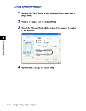 Page 2334-50
Printing a Document
Using the Various Printing Functions
4
Scaling a Document Manually
1Display the [Page Setup] sheet, then specify the page size in 
[Page Size].
2Specify the paper size in [Output Size].
3Select the [Manual Scaling] check box, then specify the value 
in the spin box.
4Conﬁrm the settings, then click [OK].
 