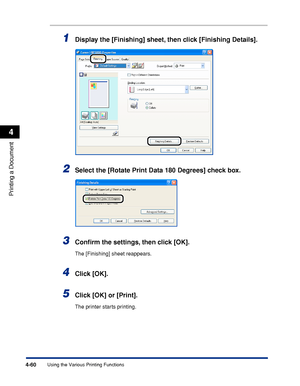 Page 2434-60
Printing a Document
Using the Various Printing Functions
4
1Display the [Finishing] sheet, then click [Finishing Details].
2Select the [Rotate Print Data 180 Degrees] check box.
3Conﬁrm the settings, then click [OK].
The [Finishing] sheet reappears.
4Click [OK].
5Click [OK] or [Print].
The printer starts printing.
 