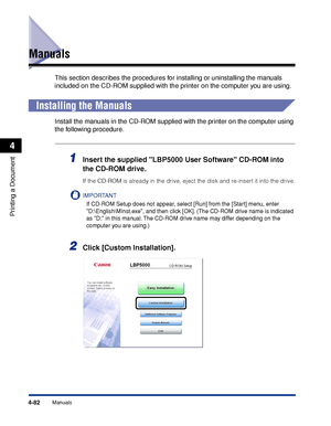 Page 2654-82Manuals
Printing a Document
4
Manuals
This section describes the procedures for installing or uninstalling the manuals 
included on the CD-ROM supplied with the printer on the computer you are using.
Installing the Manuals
Install the manuals in the CD-ROM supplied with the printer on the computer using 
the following procedure.
1Insert the supplied LBP5000 User Software CD-ROM into 
the CD-ROM drive.
If the CD-ROM is already in the drive, eject the disk and re-insert it into the drive.
IMPORTANT
If...