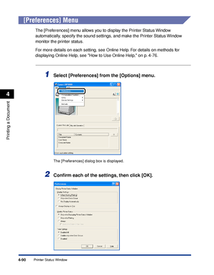 Page 2734-90
Printing a Document
Printer Status Window
4
[Preferences] Menu
The [Preferences] menu allows you to display the Printer Status Window 
automatically, specify the sound settings, and make the Printer Status Window 
monitor the printer status.
For more details on each setting, see Online Help. For details on methods for 
displaying Online Help, see How to Use Online Help, on p. 4-76.
1Select [Preferences] from the [Options] menu.
The [Preferences] dialog box is displayed.
2Conﬁrm each of the settings,...